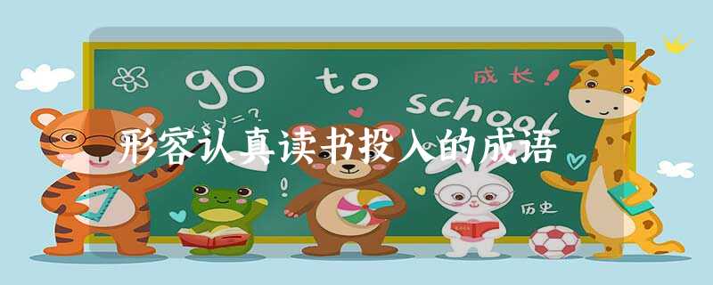 形容认真读书投入的成语 形容认真读书投入的成语