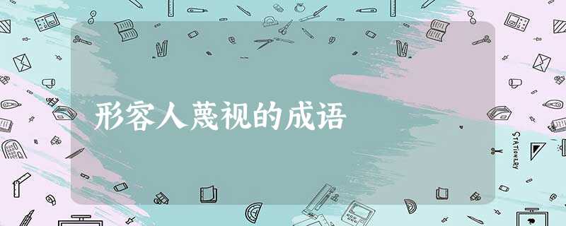 形容人蔑视的成语 形容人蔑视的成语
