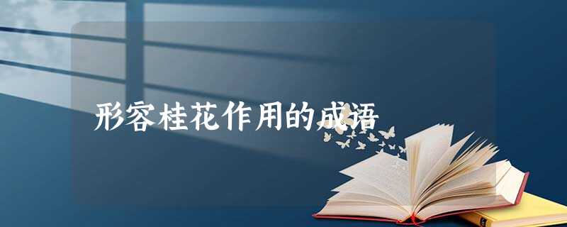 形容桂花作用的成语 形容桂花作用的成语