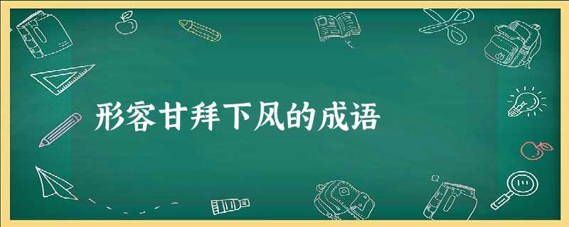 形容甘拜下风的成语 形容甘拜下风的成语