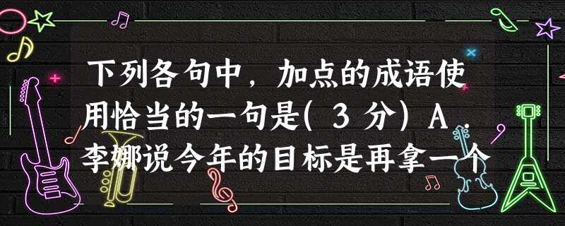 下列各句中,加点的成语使用恰当的一句是(3分)A.李娜说今年的目标是再拿一个大满贯,她只等了一个月就在澳网夺冠。说到做到,一字千金,是李娜最宝贵的品质。B.82 下列各句中,加点的成语使用恰当的一句是(3分)A.李娜说今年的目标是再拿一个大满贯,她只等了一个月就在澳网夺冠。说到做到,一字千金,是李娜最宝贵的品质。B.82