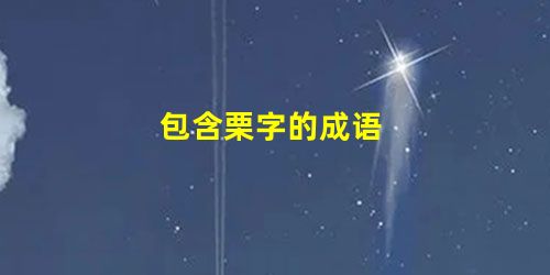 包含栗字的成语 包含栗字的成语