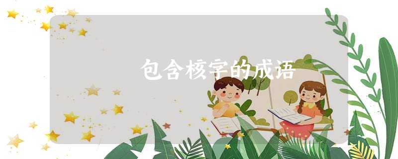 包含核字的成语 包含核字的成语