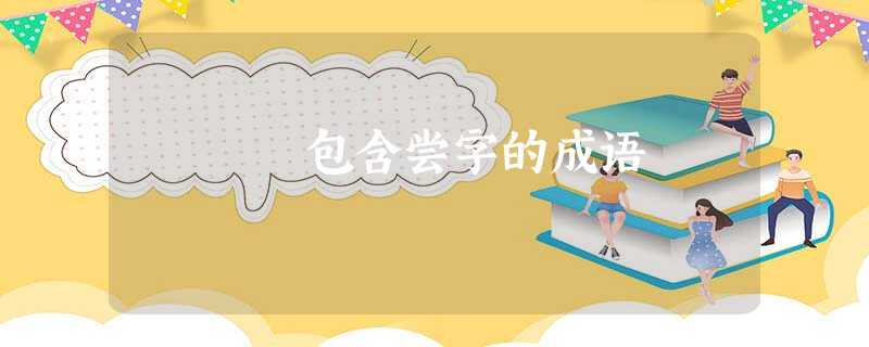 包含尝字的成语 包含尝字的成语