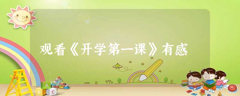 观看《开学第一课》有感 观看《开学第一课》有感