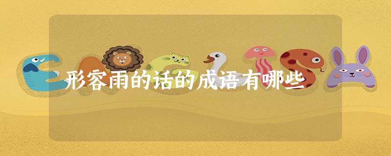 形容雨的话的成语有哪些 形容雨的话的成语有哪些