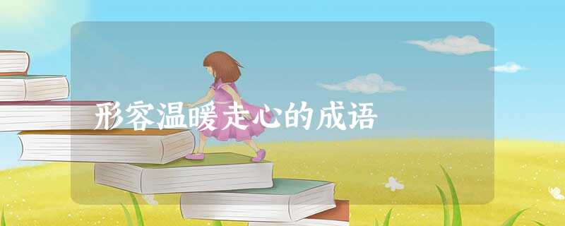 形容温暖走心的成语 形容温暖走心的成语
