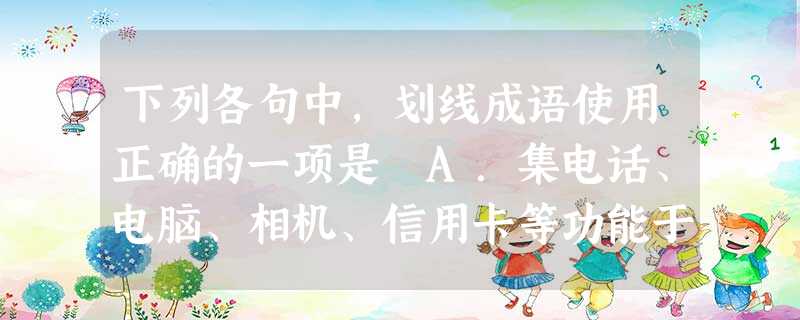 下列各句中,划线成语使用正确的一项是 A.集电话、电脑、相机、信用卡等功能于一体,手机在生活中的作用被发挥得淋漓尽致。B.这三十年深圳的发展很快,昔 下列各句中,划线成语使用正确的一项是 A.集电话、电脑、相机、信用卡等功能于一体,手机在生活中的作用被发挥得淋漓尽致。B.这三十年深圳的发展很快,昔