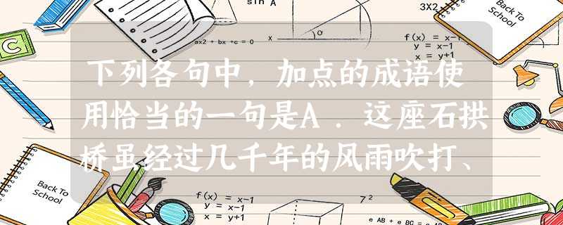 下列各句中,加点的成语使用恰当的一句是A.这座石拱桥虽经过几千年的风雨吹打、旁敲侧击,仍然立在那里,岿然不动。B.面对三聚氰胺奶粉重现市场这样的事件,政府各职能 下列各句中,加点的成语使用恰当的一句是A.这座石拱桥虽经过几千年的风雨吹打、旁敲侧击,仍然立在那里,岿然不动。B.面对三聚氰胺奶粉重现市场这样的事件,政府各职能