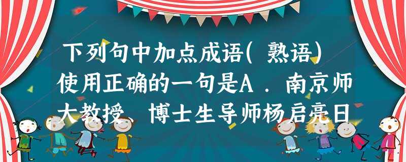 下列句中加点成语(熟语)使用正确的一句是A.南京师大教授、博士生导师杨启亮日前在靖江考察课程改革时,对当前一些流行的教育理念反戈一击,其观点令人耳目一新。B 下列句中加点成语(熟语)使用正确的一句是A.南京师大教授、博士生导师杨启亮日前在靖江考察课程改革时,对当前一些流行的教育理念反戈一击,其观点令人耳目一新。B