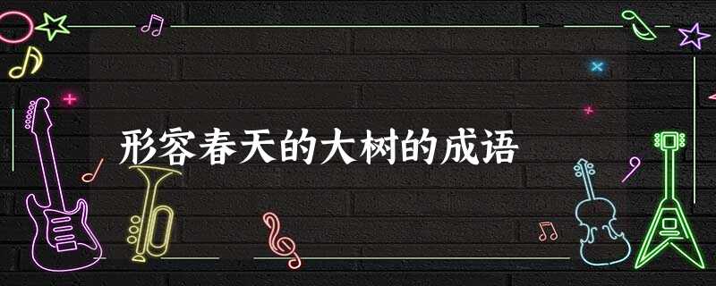 形容春天的大树的成语 形容春天的大树的成语