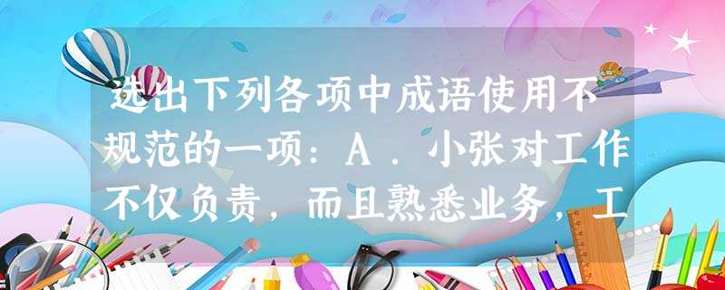 选出下列各项中成语使用不规范的一项:A.小张对工作不仅负责,而且熟悉业务,工作起来得心应手,游刃有余。B.社会保障制度的推行,为劳动者自主择业解除 选出下列各项中成语使用不规范的一项:A.小张对工作不仅负责,而且熟悉业务,工作起来得心应手,游刃有余。B.社会保障制度的推行,为劳动者自主择业解除