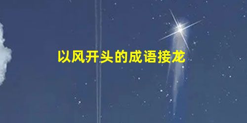 以风开头的成语接龙 以风开头的成语接龙