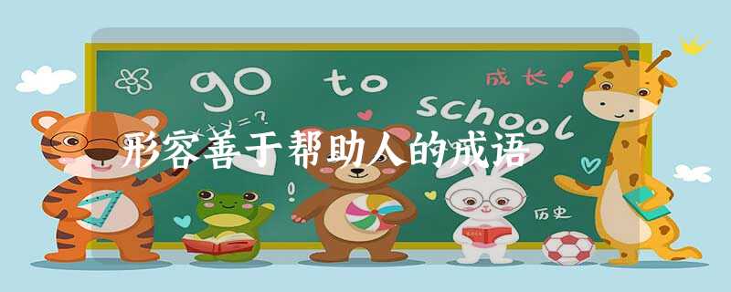 形容善于帮助人的成语 形容善于帮助人的成语