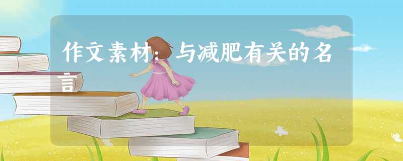 作文素材:与减肥有关的名言 作文素材:与减肥有关的名言