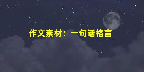 作文素材:一句话格言 作文素材:一句话格言