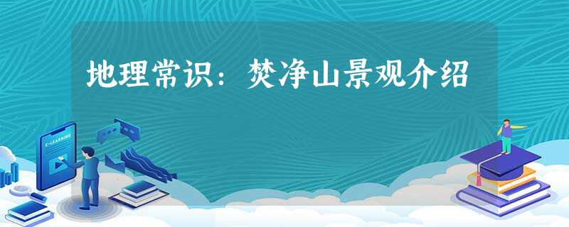 地理常识:焚净山景观介绍 地理常识:焚净山景观介绍