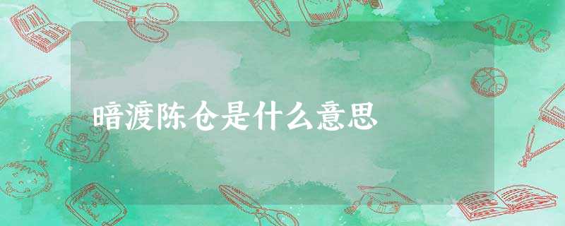 暗渡陈仓是什么意思 暗渡陈仓是什么意思