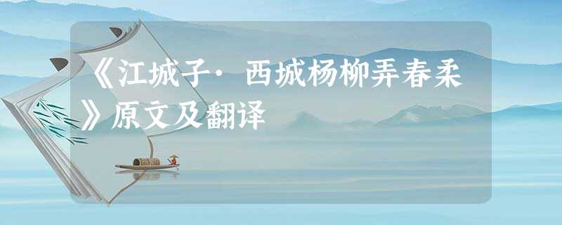 《江城子·西城杨柳弄春柔》原文及翻译 《江城子·西城杨柳弄春柔》原文及翻译