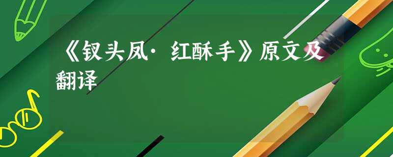 《钗头凤·红酥手》原文及翻译 《钗头凤·红酥手》原文及翻译