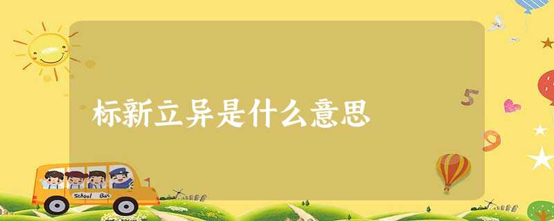 标新立异是什么意思 标新立异是什么意思