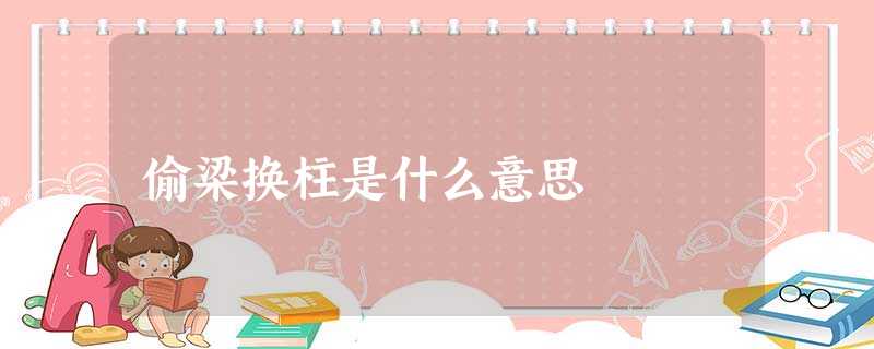 偷梁换柱是什么意思 偷梁换柱是什么意思