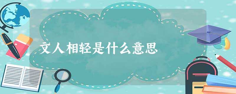 文人相轻是什么意思 文人相轻是什么意思