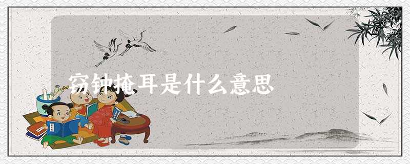 窃钟掩耳是什么意思 窃钟掩耳是什么意思