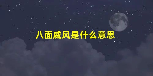 八面威风是什么意思 八面威风是什么意思