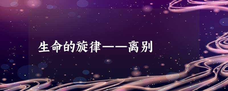 生命的旋律——离别 生命的旋律——离别