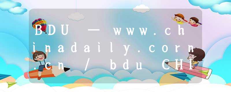 BDU — www.chinadaily.corn.cn / bdu CHINA DAILY LANGUAGE BDU — BUSINESS DAILY UPD BDU — www.chinadaily.corn.cn / bdu CHINA DAILY LANGUAGE BDU — BUSINESS DAILY UPD