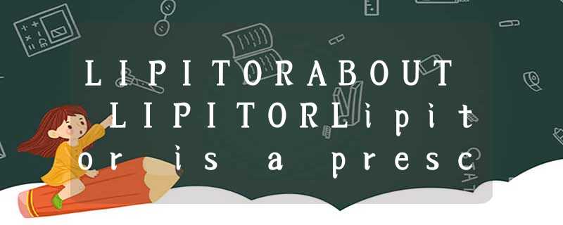 LIPITORABOUT LIPITORLipitor is a prescription medicine. Along with diet and exer LIPITORABOUT LIPITORLipitor is a prescription medicine. Along with diet and exer