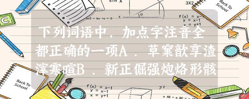 下列词语中,加点字注音全都正确的一项A.草窠歆享渣滓寒暄B.新正倔强炮烙形骸(hái 下列词语中,加点字注音全都正确的一项A.草窠歆享渣滓寒暄B.新正倔强炮烙形骸(hái