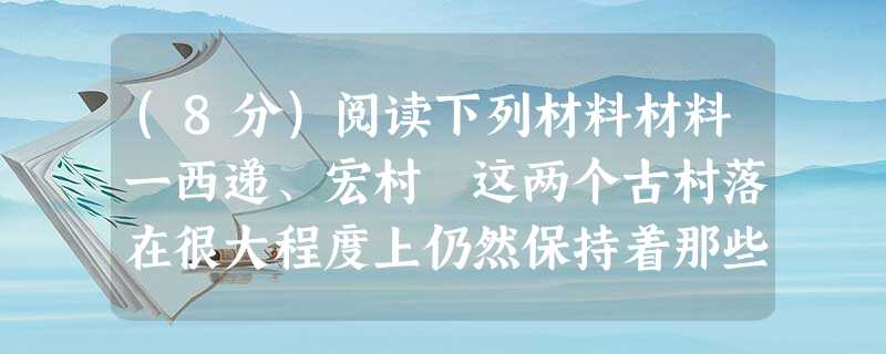 (8分)阅读下列材料材料一西递、宏村 这两个古村落在很大程度上仍然保持着那些在上个世纪已消失或改变了的乡村面貌。布达拉宫自17世纪起就成为达赖喇嘛的冬宫,象征着 (8分)阅读下列材料材料一西递、宏村 这两个古村落在很大程度上仍然保持着那些在上个世纪已消失或改变了的乡村面貌。布达拉宫自17世纪起就成为达赖喇嘛的冬宫,象征着
