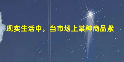 现实生活中,当市场上某种商品紧缺时,许多厂家都扩大此种商品的生产,以期获得更多利益,但并不是所有的厂家都能如愿以尝。许多厂家都扩大此种商品的生产,最 现实生活中,当市场上某种商品紧缺时,许多厂家都扩大此种商品的生产,以期获得更多利益,但并不是所有的厂家都能如愿以尝。许多厂家都扩大此种商品的生产,最