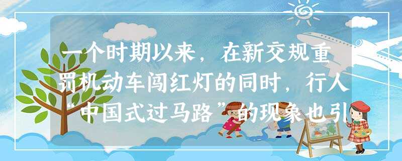 一个时期以来,在新交规重罚机动车闯红灯的同时,行人“中国式过马路”的现象也引起人们的热议。“中国式过马路”现象,折射 一个时期以来,在新交规重罚机动车闯红灯的同时,行人“中国式过马路”的现象也引起人们的热议。“中国式过马路”现象,折射
