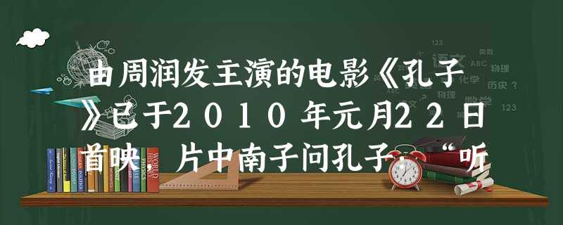 由周润发主演的电影《孔子》已于2010年元月22日首映,片中南子问孔子:“听说你常讲仁者爱人,那个人字里面包不包括象我这样名声不好的女人呢?”。下面 由周润发主演的电影《孔子》已于2010年元月22日首映,片中南子问孔子:“听说你常讲仁者爱人,那个人字里面包不包括象我这样名声不好的女人呢?”。下面