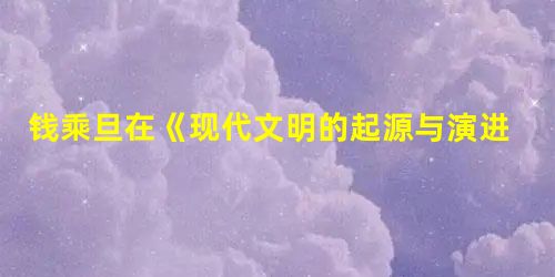 钱乘旦在《现代文明的起源与演进》中这样评价理学:“它的丰富性与普遍性使中国统治者与士大夫相信儒家学说已穷尽世界一切真理。中国既是天下中心,并有着辉煌 钱乘旦在《现代文明的起源与演进》中这样评价理学:“它的丰富性与普遍性使中国统治者与士大夫相信儒家学说已穷尽世界一切真理。中国既是天下中心,并有着辉煌