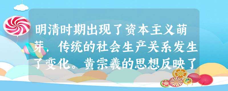 明清时期出现了资本主义萌芽,传统的社会生产关系发生了变化。黄宗羲的思想反映了这种变化,下列观点出自黄宗羲的是A.“民为贵,社稷次之,君为轻”B.“宇宙便是吾 明清时期出现了资本主义萌芽,传统的社会生产关系发生了变化。黄宗羲的思想反映了这种变化,下列观点出自黄宗羲的是A.“民为贵,社稷次之,君为轻”B.“宇宙便是吾