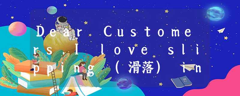Dear Customers,I love slipping (滑落) into a comfortable chair for a long read—as Dear Customers,I love slipping (滑落) into a comfortable chair for a long read—as