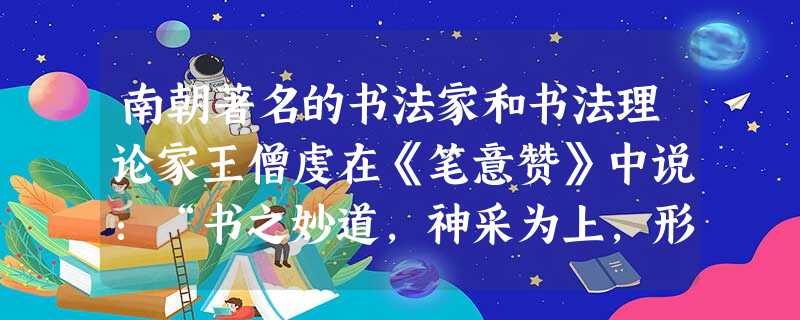 南朝著名的书法家和书法理论家王僧虔在《笔意赞》中说:“书之妙道,神采为上,形质次之,兼之者方可绍于古人”。这表明他强调书法创作应该A.效法道家B.有意无法C.形 南朝著名的书法家和书法理论家王僧虔在《笔意赞》中说:“书之妙道,神采为上,形质次之,兼之者方可绍于古人”。这表明他强调书法创作应该A.效法道家B.有意无法C.形