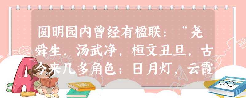 圆明园内曾经有楹联:“尧舜生,汤武净,桓文丑旦,古今来几多角色;日月灯,云霞彩,风雷鼓板,宇宙间一大戏台。”与此相关的是A.唐朝传奇B.宋代话本C.明朝昆曲D. 圆明园内曾经有楹联:“尧舜生,汤武净,桓文丑旦,古今来几多角色;日月灯,云霞彩,风雷鼓板,宇宙间一大戏台。”与此相关的是A.唐朝传奇B.宋代话本C.明朝昆曲D.