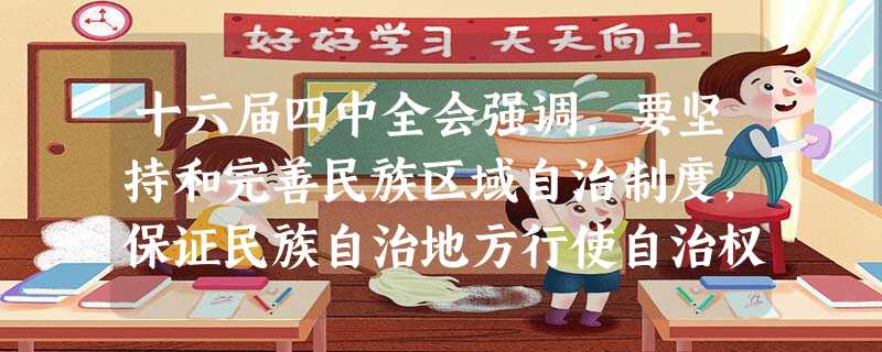 十六届四中全会强调,要坚持和完善民族区域自治制度,保证民族自治地方行使自治权,促进各民族共同繁荣进步。促进各民族共同繁荣进步A.是增进民族团结,发展社会主义民族 十六届四中全会强调,要坚持和完善民族区域自治制度,保证民族自治地方行使自治权,促进各民族共同繁荣进步。促进各民族共同繁荣进步A.是增进民族团结,发展社会主义民族