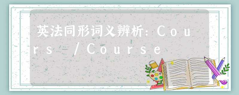 英法同形词义辨析:Cours /Course 英法同形词义辨析:Cours /Course