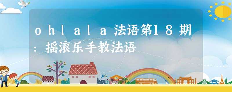 ohlala法语第18期:摇滚乐手教法语 ohlala法语第18期:摇滚乐手教法语