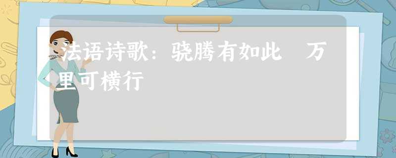 法语诗歌:骁腾有如此 万里可横行 法语诗歌:骁腾有如此 万里可横行