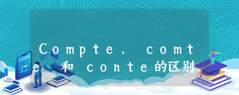 Compte, comte 和 conte的区别 Compte, comte 和 conte的区别