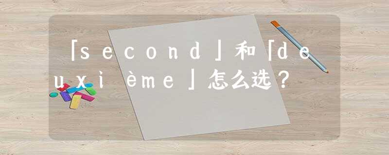 「second」和「deuxième」怎么选? 「second」和「deuxième」怎么选?