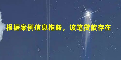 根据案例信息推断,该笔贷款存在的风险是()(单选题) 根据案例信息推断,该笔贷款存在的风险是()(单选题)