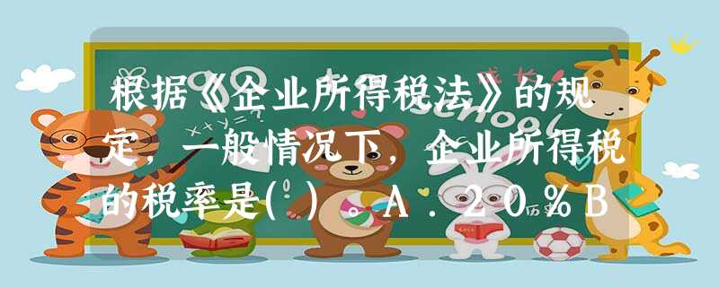 根据《企业所得税法》的规定,一般情况下,企业所得税的税率是()。A.20%B.2 根据《企业所得税法》的规定,一般情况下,企业所得税的税率是()。A.20%B.2